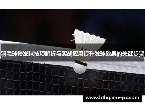 羽毛球慢发球技巧解析与实战应用提升发球效果的关键步骤